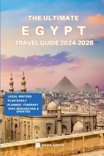 The Ultimate Egypt Travel Guide 2024-2025: Things to Know before Travelling to Egypt, Expert picks for your Vacation, Top Things to do, Budget and Safety Tips