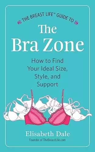 The Breast Life(TM) Guide to The Bra Zone: How to Find Your Ideal Size, Style, and Support